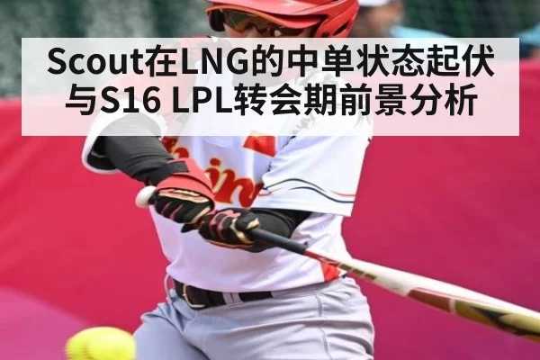 Scout在LNG的中单状态起伏与S16 LPL转会期前景分析