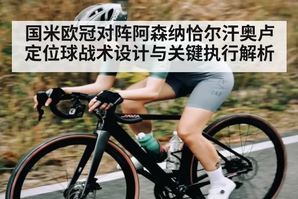 国米欧冠对阵阿森纳恰尔汗奥卢定位球战术设计与关键执行解析